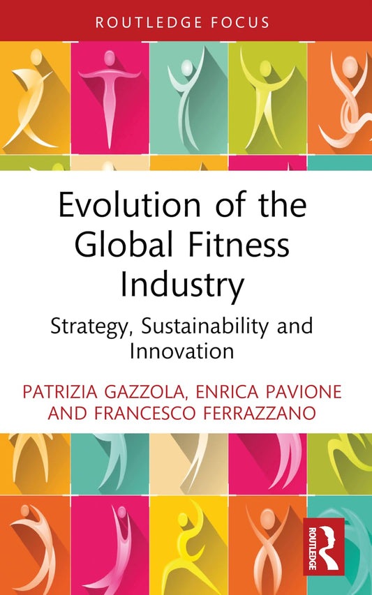 Evolution of the Global Fitness Industry: Strategy, Sustainability and Innovation (Routledge Focus on Business and Management)